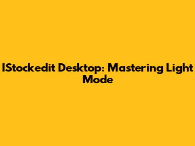 IStockedit Desktop: Mastering Light Mode