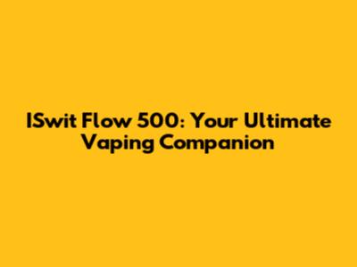 ISwit Flow 500: Your Ultimate Vaping Companion