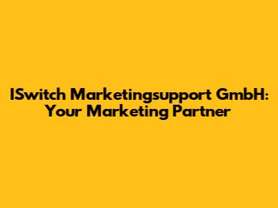 ISwitch Marketingsupport GmbH: Your Marketing Partner