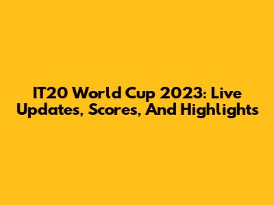 IT20 World Cup 2023: Live Updates, Scores, And Highlights
