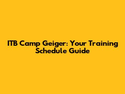 ITB Camp Geiger: Your Training Schedule Guide