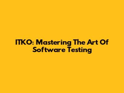 ITKO: Mastering The Art Of Software Testing