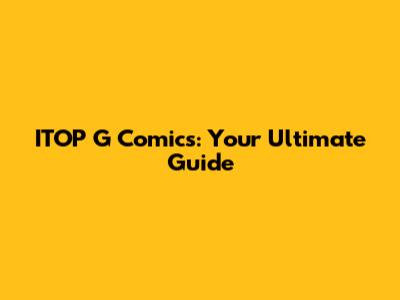 ITOP G Comics: Your Ultimate Guide