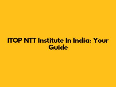 ITOP NTT Institute In India: Your Guide