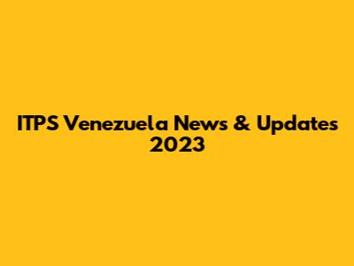 ITPS Venezuela News & Updates 2023