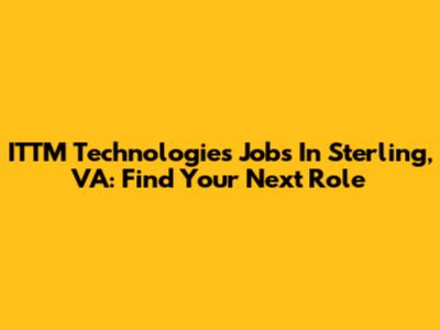 ITTM Technologies Jobs In Sterling, VA: Find Your Next Role