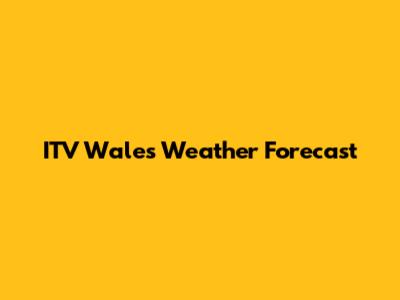 ITV Wales Weather Forecast
