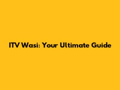 ITV Wasi: Your Ultimate Guide