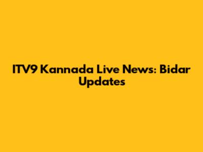 ITV9 Kannada Live News: Bidar Updates