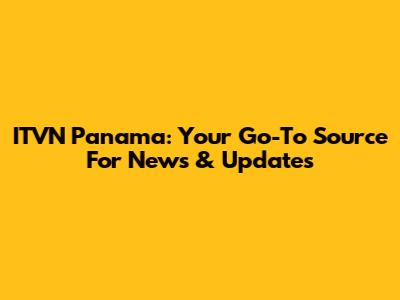 ITVN Panama: Your Go-To Source For News & Updates