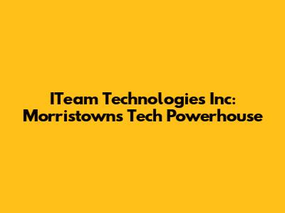 ITeam Technologies Inc: Morristown's Tech Powerhouse