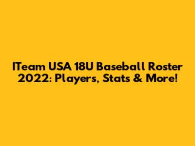 ITeam USA 18U Baseball Roster 2022: Players, Stats & More!