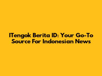 ITengok Berita ID: Your Go-To Source For Indonesian News