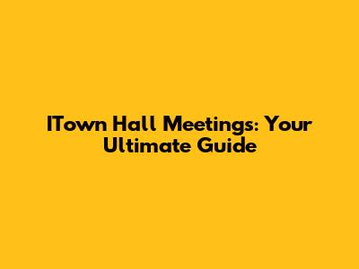 ITown Hall Meetings: Your Ultimate Guide
