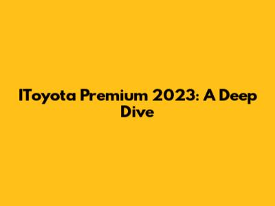 IToyota Premium 2023: A Deep Dive