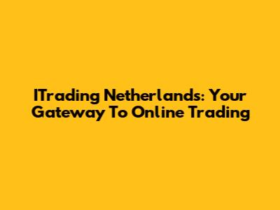 ITrading Netherlands: Your Gateway To Online Trading