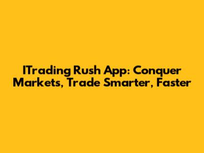 ITrading Rush App: Conquer Markets, Trade Smarter, Faster