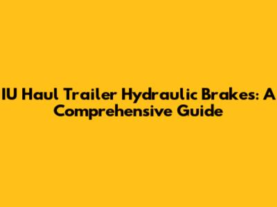 IU Haul Trailer Hydraulic Brakes: A Comprehensive Guide