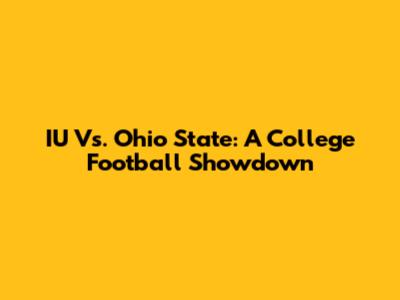 IU Vs. Ohio State: A College Football Showdown