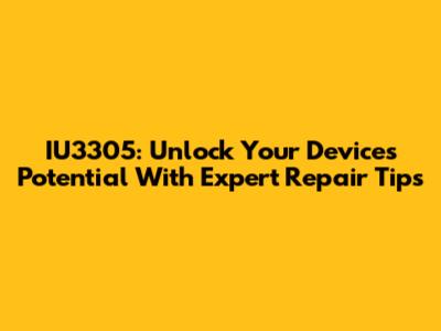 IU3305: Unlock Your Device's Potential With Expert Repair Tips
