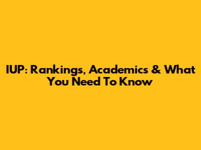 IUP: Rankings, Academics & What You Need To Know