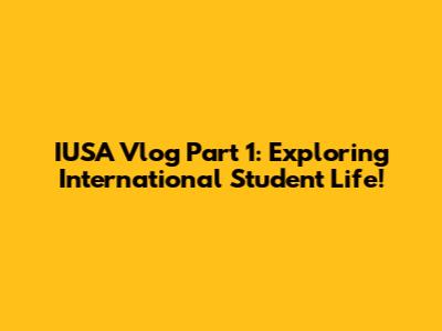 IUSA Vlog Part 1: Exploring International Student Life!