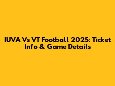 IUVA Vs VT Football 2025: Ticket Info & Game Details