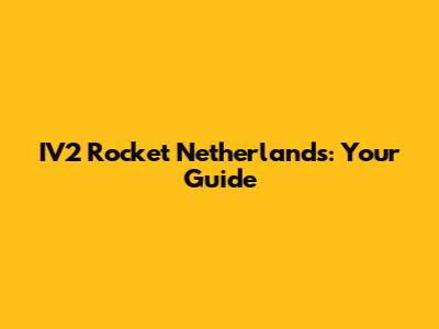 IV2 Rocket Netherlands: Your Guide