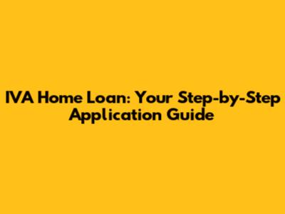 IVA Home Loan: Your Step-by-Step Application Guide