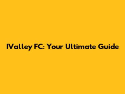 IValley FC: Your Ultimate Guide