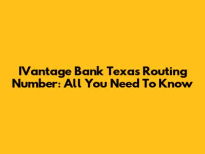 IVantage Bank Texas Routing Number: All You Need To Know