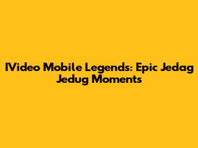 IVideo Mobile Legends: Epic Jedag Jedug Moments