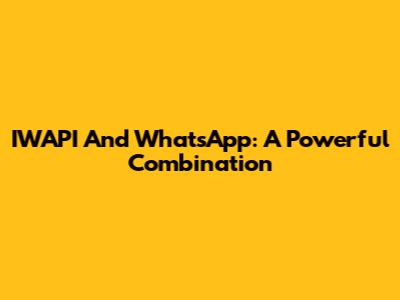 IWAPI And WhatsApp: A Powerful Combination