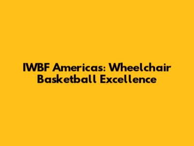 IWBF Americas: Wheelchair Basketball Excellence
