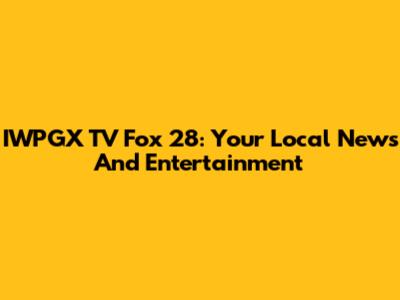 IWPGX TV Fox 28: Your Local News And Entertainment