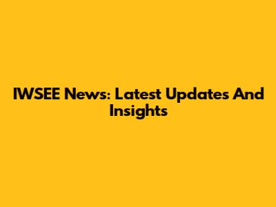 IWSEE News: Latest Updates And Insights