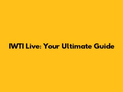 IWTI Live: Your Ultimate Guide