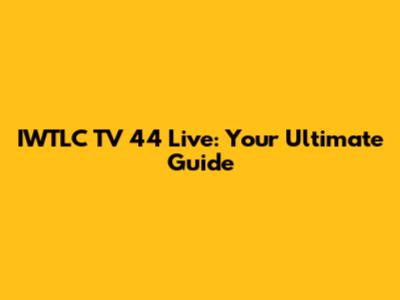 IWTLC TV 44 Live: Your Ultimate Guide