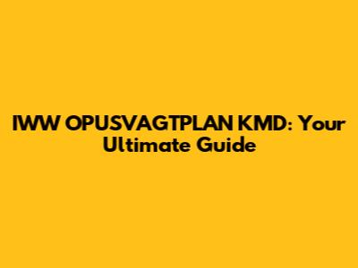 IWW OPUSVAGTPLAN KMD: Your Ultimate Guide