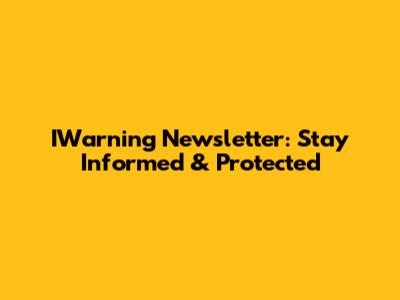 IWarning Newsletter: Stay Informed & Protected