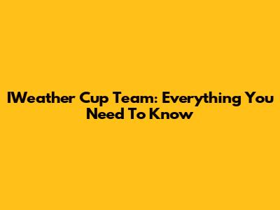 IWeather Cup Team: Everything You Need To Know
