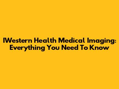 IWestern Health Medical Imaging: Everything You Need To Know