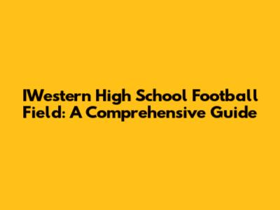 IWestern High School Football Field: A Comprehensive Guide