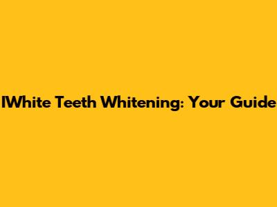 IWhite Teeth Whitening: Your Guide