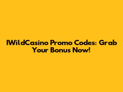 IWildCasino Promo Codes: Grab Your Bonus Now!