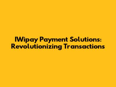 IWipay Payment Solutions: Revolutionizing Transactions
