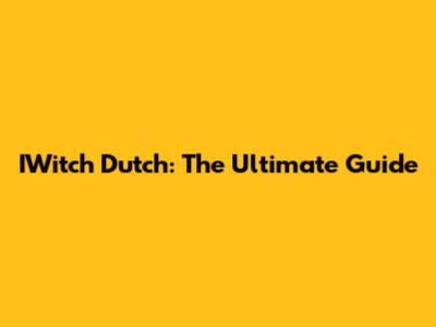 IWitch Dutch: The Ultimate Guide