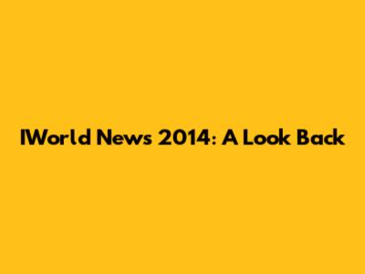 IWorld News 2014: A Look Back