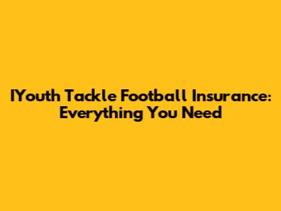 IYouth Tackle Football Insurance: Everything You Need