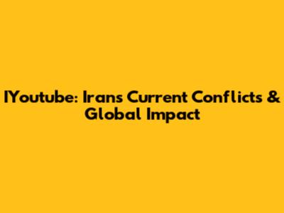 IYoutube: Iran's Current Conflicts & Global Impact
